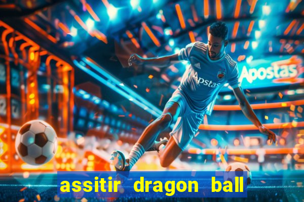 assitir dragon ball z dublado